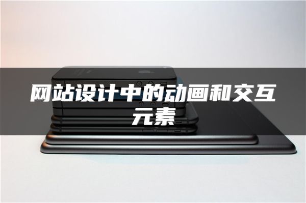 網(wǎng)站設(shè)計(jì)中的動(dòng)畫和交互元素
