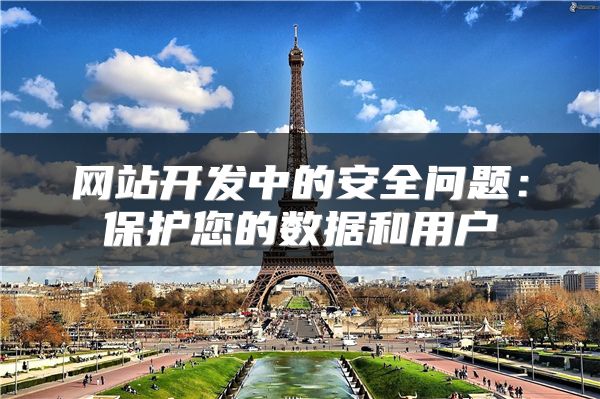 網(wǎng)站開發(fā)中的安全問題：保護您的數(shù)據(jù)和用戶